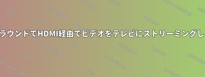 バックグラウンドでHDMI経由でビデオをテレビにストリーミングしますか？