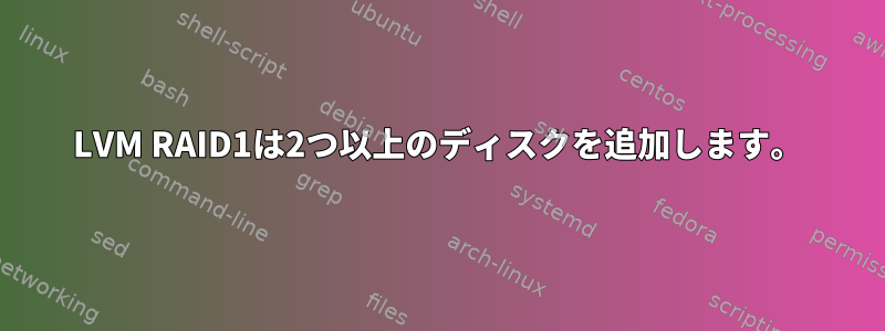 LVM RAID1は2つ以上のディスクを追加します。