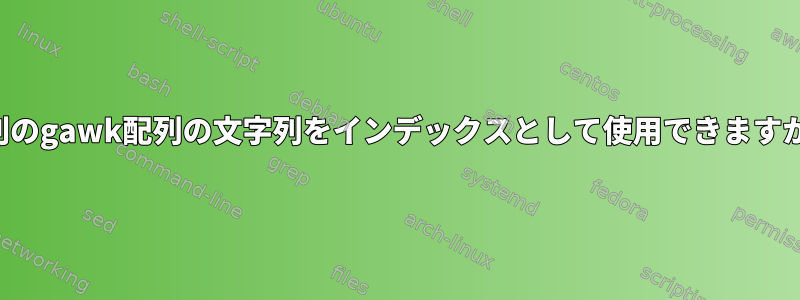 配列のgawk配列の文字列をインデックスとして使用できますか？