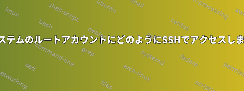 他のシステムのルートアカウントにどのようにSSHでアクセスしますか？