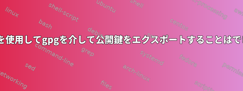 --keyringを使用してgpgを介して公開鍵をエクスポートすることはできません。