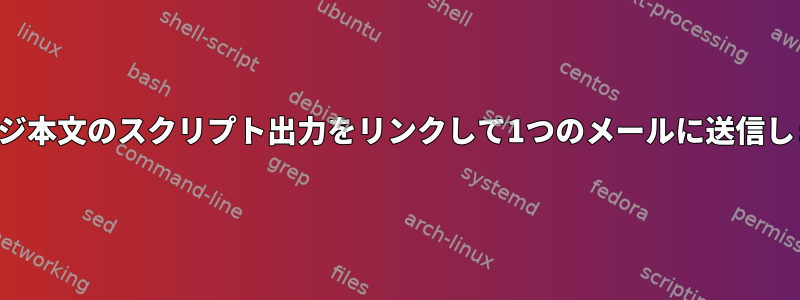 メッセージ本文のスクリプト出力をリンクして1つのメールに送信しますか？