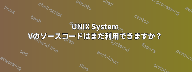 UNIX System Vのソースコードはまだ利用できますか？