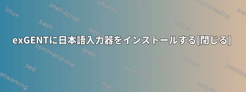 exGENTに日本語入力器をインストールする[閉じる]