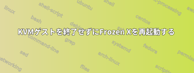 KVMゲストを終了せずにFrozen Xを再起動する