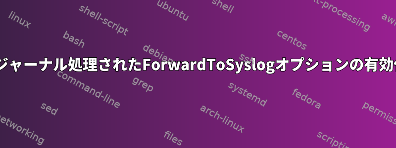 実行時にジャーナル処理されたForwardToSyslogオプションの有効化/無効化