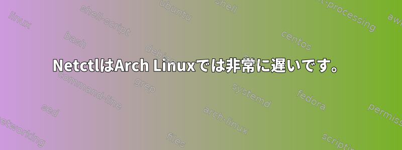 NetctlはArch Linuxでは非常に遅いです。