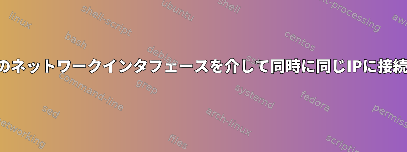 両方のネットワークインタフェースを介して同時に同じIPに接続する