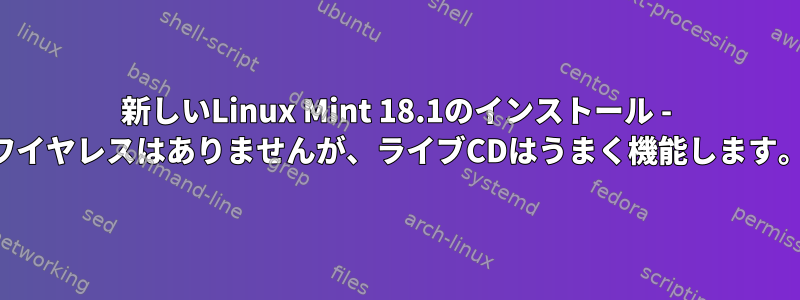 新しいLinux Mint 18.1のインストール - ワイヤレスはありませんが、ライブCDはうまく機能します。