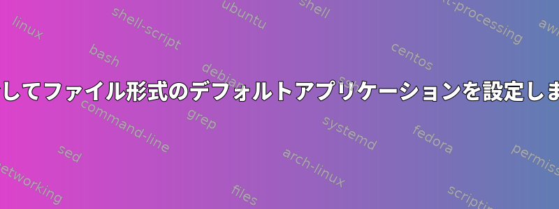 CLIを介してファイル形式のデフォルトアプリケーションを設定しますか？