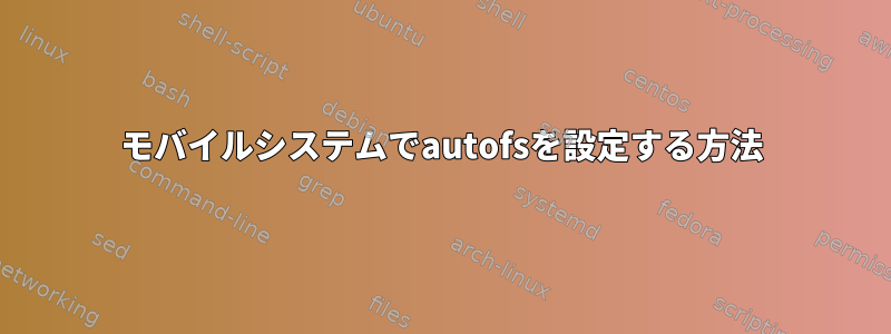 モバイルシステムでautofsを設定する方法