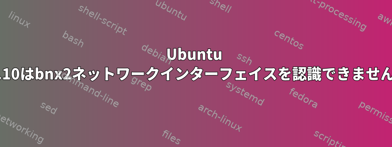 Ubuntu 16.10はbnx2ネットワークインターフェイスを認識できません。