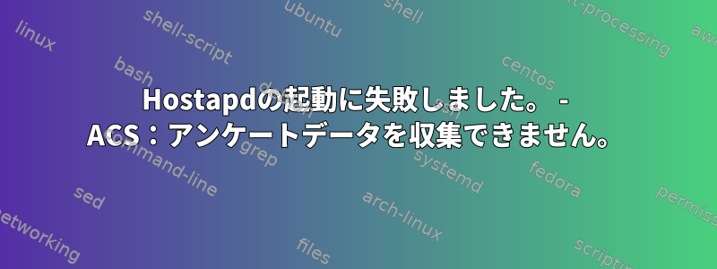 Hostapdの起動に失敗しました。 - ACS：アンケートデータを収集できません。