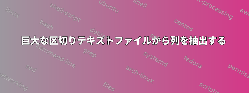 巨大な区切りテキストファイルから列を抽出する