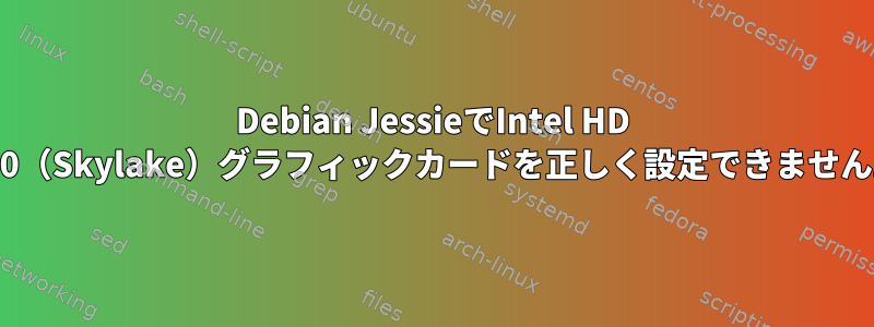 Debian JessieでIntel HD 510（Skylake）グラフィックカードを正しく設定できません。