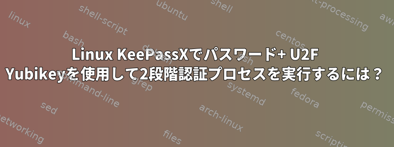 Linux KeePassXでパスワード+ U2F Yubikeyを使用して2段階認証プロセスを実行するには？