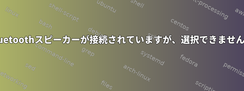 Bluetoothスピーカーが接続されていますが、選択できません。