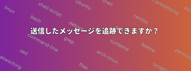 送信したメッセージを追跡できますか？