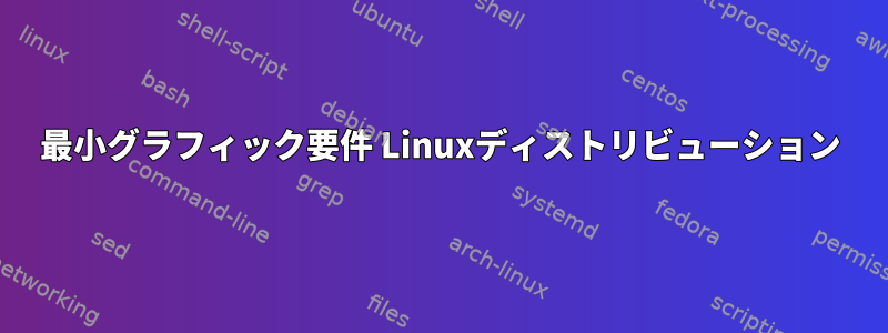 最小グラフィック要件 Linuxディストリビューション