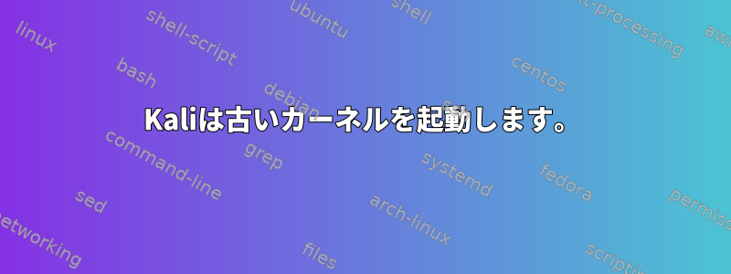 Kaliは古いカーネルを起動します。