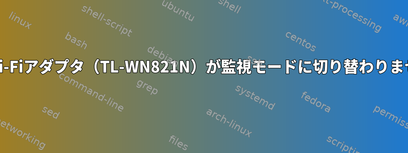 外部Wi-Fiアダプタ（TL-WN821N）が監視モードに切り替わりません。