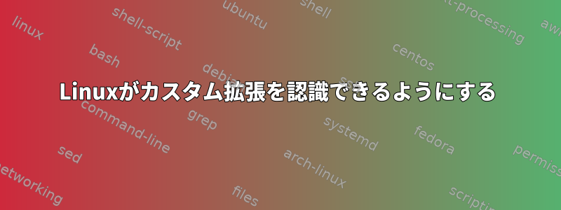 Linuxがカスタム拡張を認識できるようにする