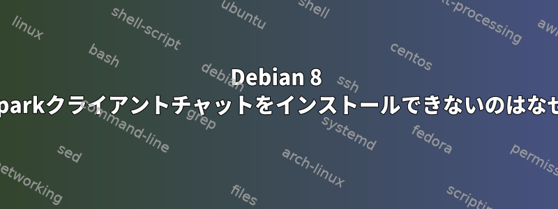 Debian 8 jessieにSparkクライアントチャットをインストールできないのはなぜですか？