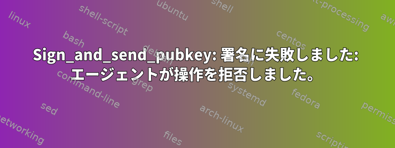 Sign_and_send_pubkey: 署名に失敗しました: エージェントが操作を拒否しました。