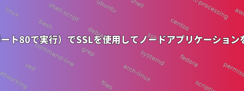 ポート443（ポート80で実行）でSSLを使用してノードアプリケーションを実行します。