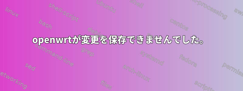 openwrtが変更を保存できませんでした。