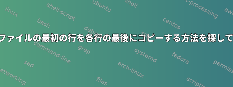 テキストファイルの最初の行を各行の最後にコピーする方法を探しています。