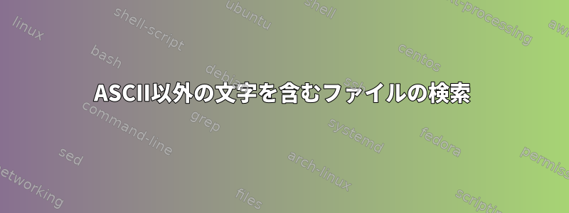 ASCII以外の文字を含むファイルの検索