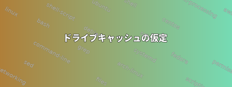 ドライブキャッシュの仮定