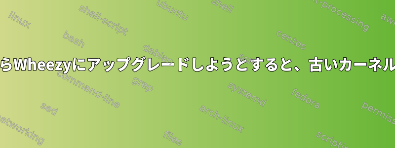 SqueezeからWheezyにアップグレードしようとすると、古いカーネルで停止する