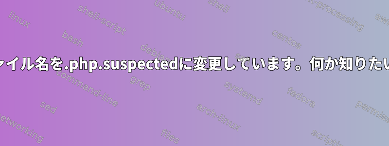 PHPファイル名を.php.suspectedに変更しています。何か知りたいです。