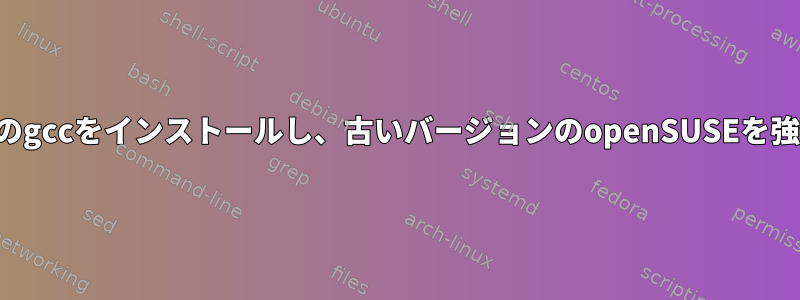 最新バージョンのgccをインストールし、古いバージョンのopenSUSEを強化する方法は？