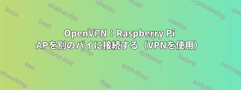 OpenVPN：Raspberry Pi APを別のパイに接続する（VPNを使用）