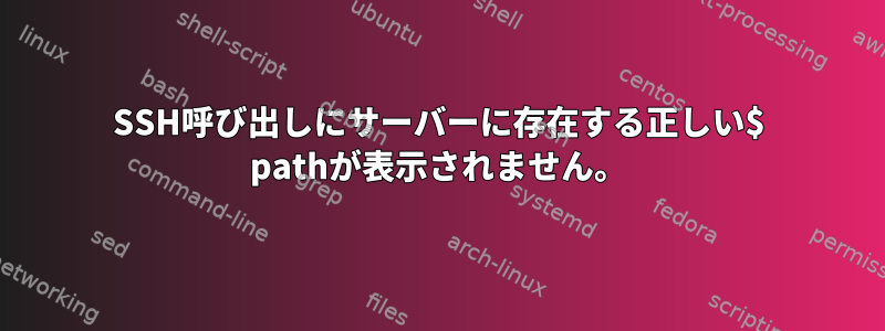 SSH呼び出しにサーバーに存在する正しい$ pathが表示されません。