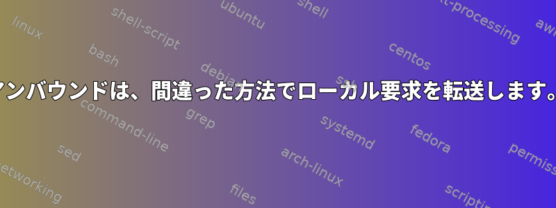 アンバウンドは、間違った方法でローカル要求を転送します。