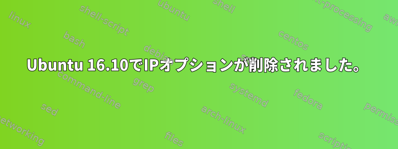 Ubuntu 16.10でIPオプションが削除されました。