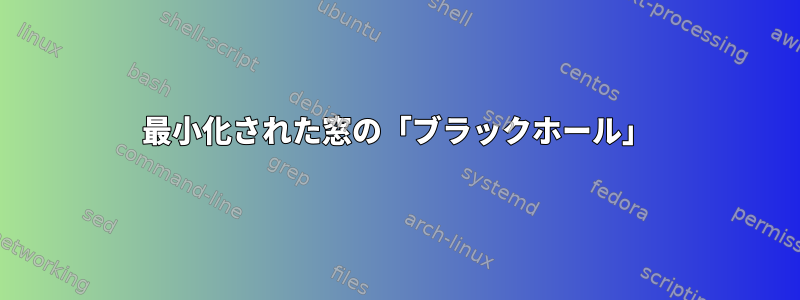 最小化された窓の「ブラックホール」