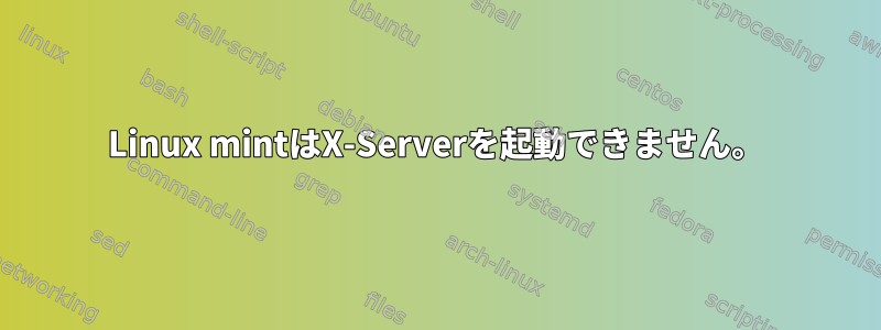 Linux mintはX-Serverを起動できません。