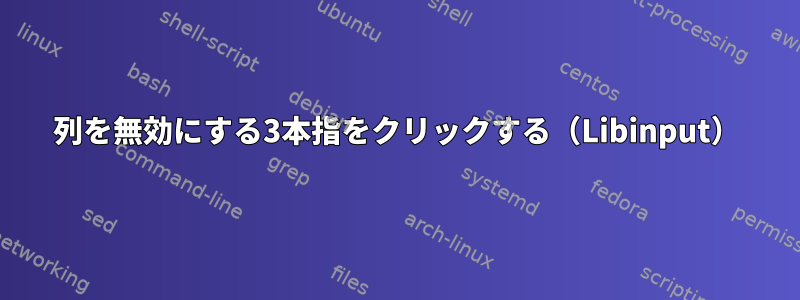 列を無効にする3本指をクリックする（Libinput）