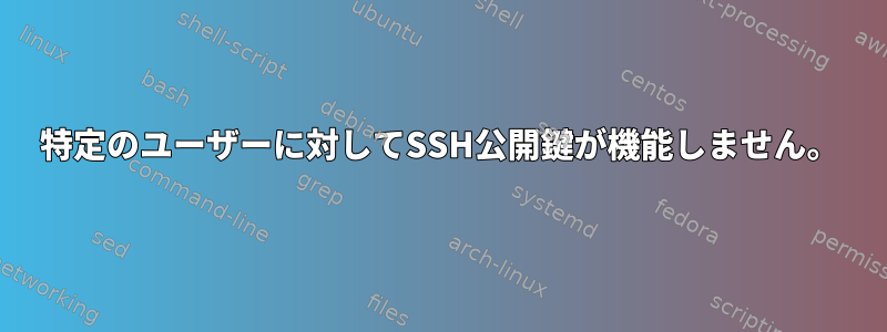 特定のユーザーに対してSSH公開鍵が機能しません。