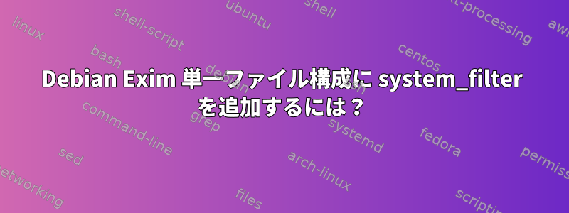 Debian Exim 単一ファイル構成に system_filter を追加するには？