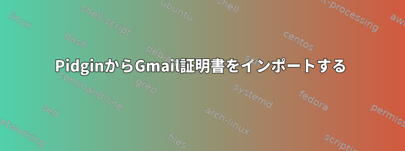 PidginからGmail証明書をインポートする