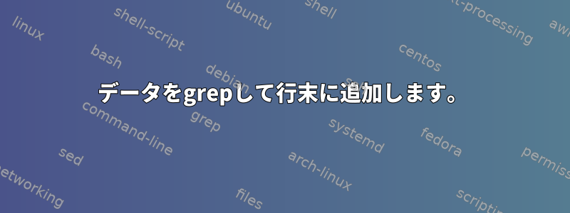 データをgrepして行末に追加します。