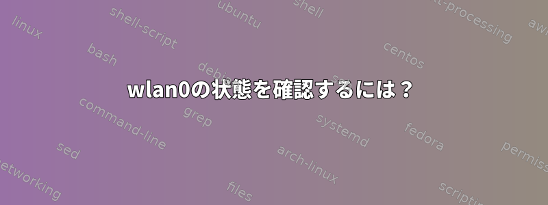 wlan0の状態を確認するには？