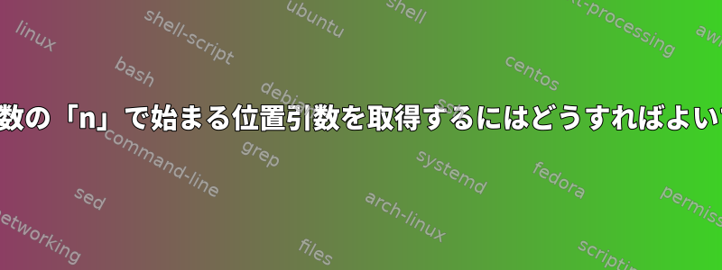 通常、複数の「n」で始まる位置引数を取得するにはどうすればよいですか？