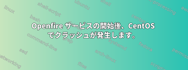 Openfire サービスの開始後、CentOS でクラッシュが発生します。